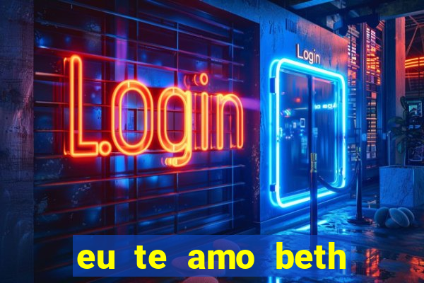 eu te amo beth cooper 2